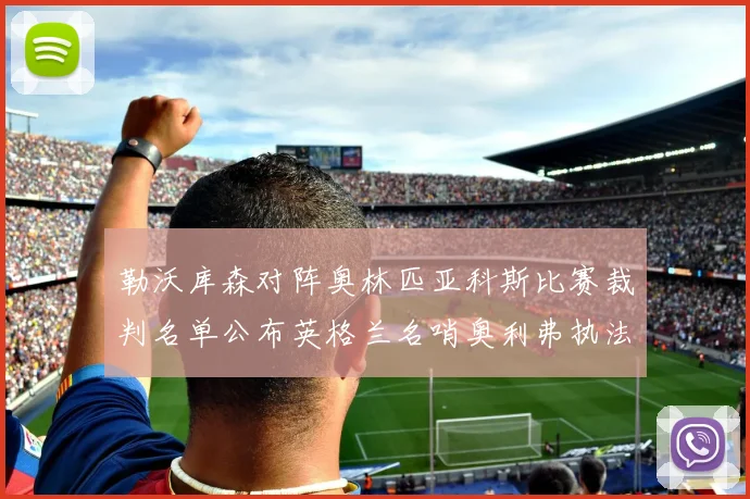 勒沃库森对阵奥林匹亚科斯比赛裁判名单公布英格兰名哨奥利弗执法引关注