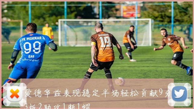爱德华兹表现稳定半场轻松贡献9分3板2助攻1断1帽