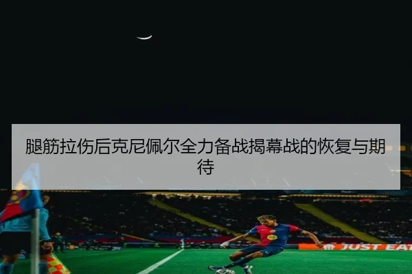 腿筋拉伤后克尼佩尔全力备战揭幕战的恢复与期待 | BSports